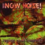 The Now Noise : Raging Mad Insanity
